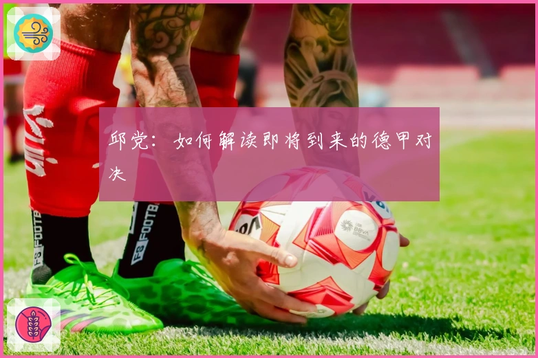 邱党：如何解读即将到来的德甲对决