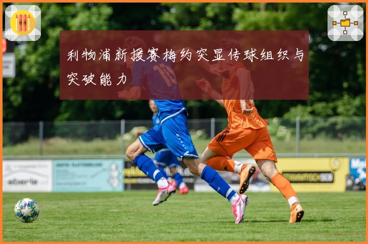 利物浦新援赛梅约突显传球组织与突破能力