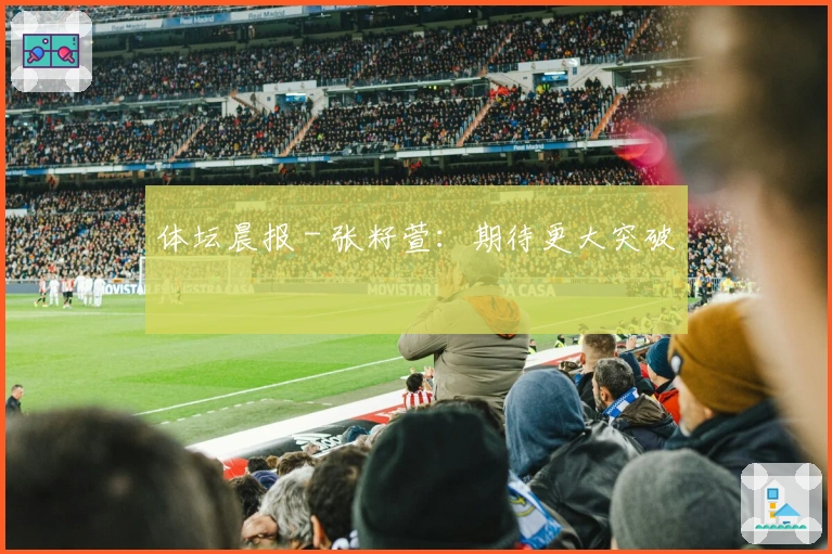 体坛晨报 - 张籽萱：期待更大突破