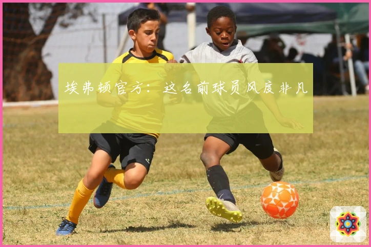 埃弗顿官方:这名前球员风度非凡