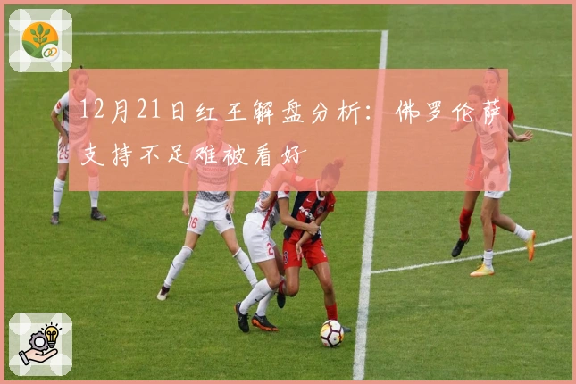 12月21日红王解盘分析：佛罗伦萨支持不足难被看好